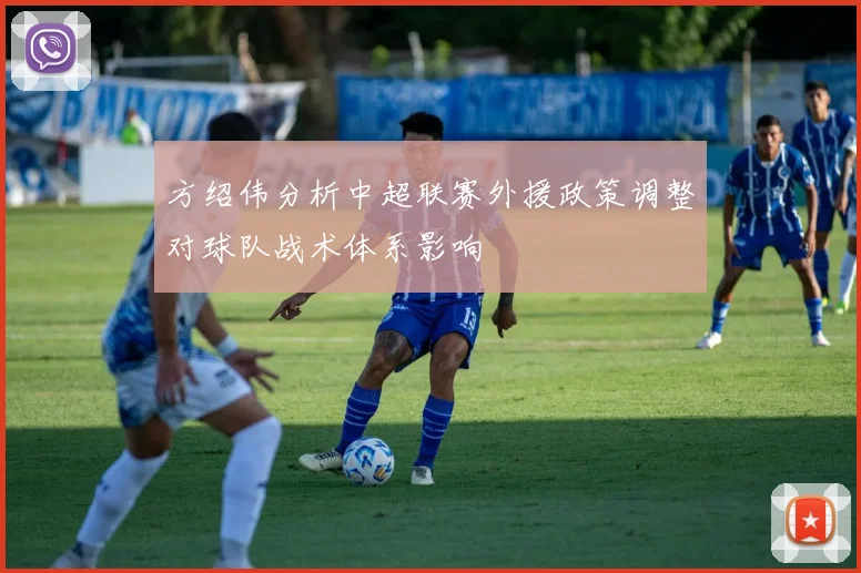 方绍伟分析中超联赛外援政策调整对球队战术体系影响