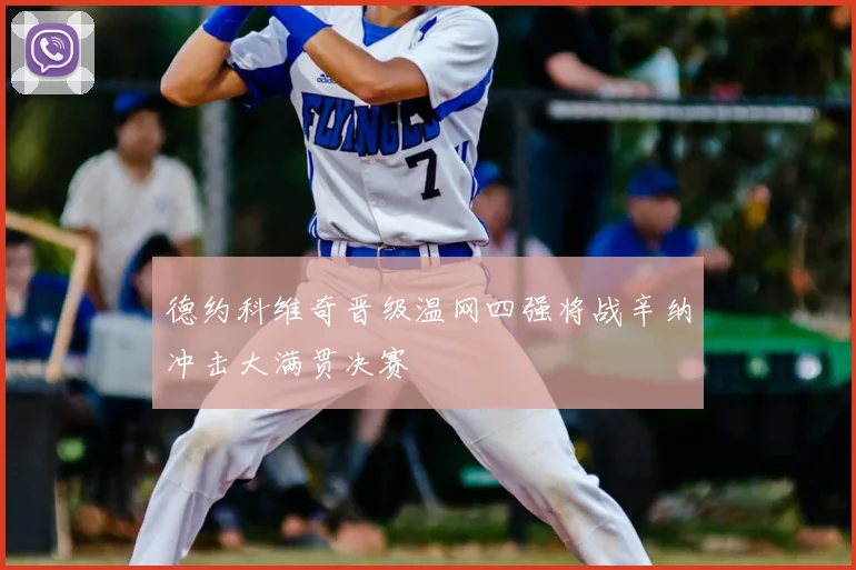 德约科维奇晋级温网四强将战辛纳冲击大满贯决赛