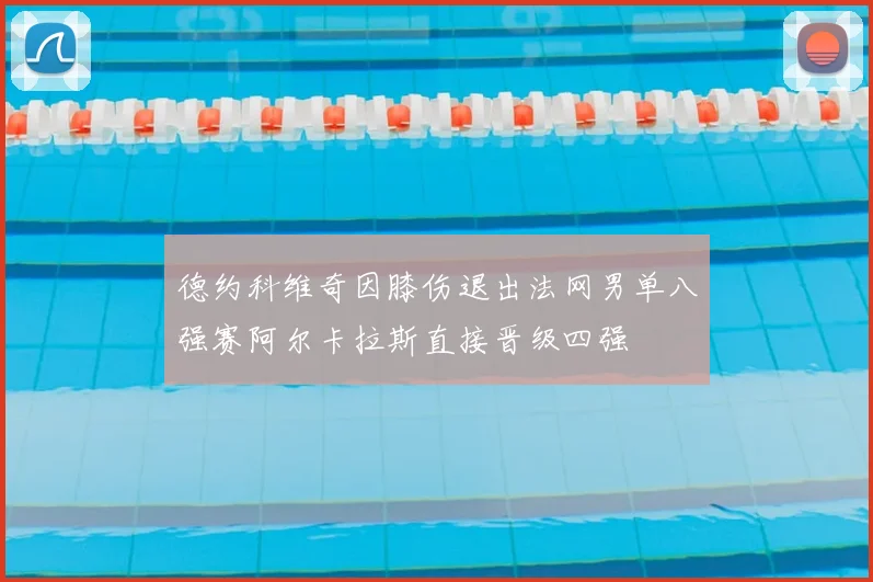 德约科维奇因膝伤退出法网男单八强赛阿尔卡拉斯直接晋级四强